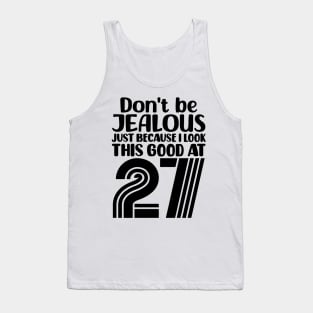 Don't Be Jealous Just Because I look This Good At 27 Tank Top